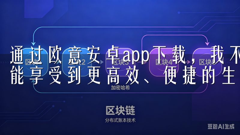 通过欧意安卓app下载，我不仅能轻松管理我的家居设备，还能享受到更高效、便捷的生活。